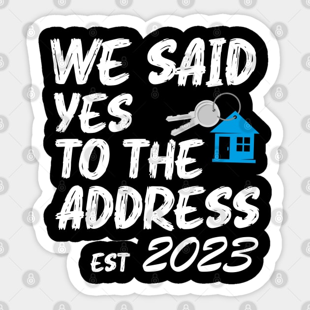 We Said Yes To The Address 2023 New Homeowner Funny Sayings Sticker by Benzii-shop 